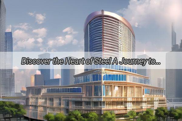 Discover the Heart of Steel A Journey to the Premier Steel Mill in Guangzhou Conghua